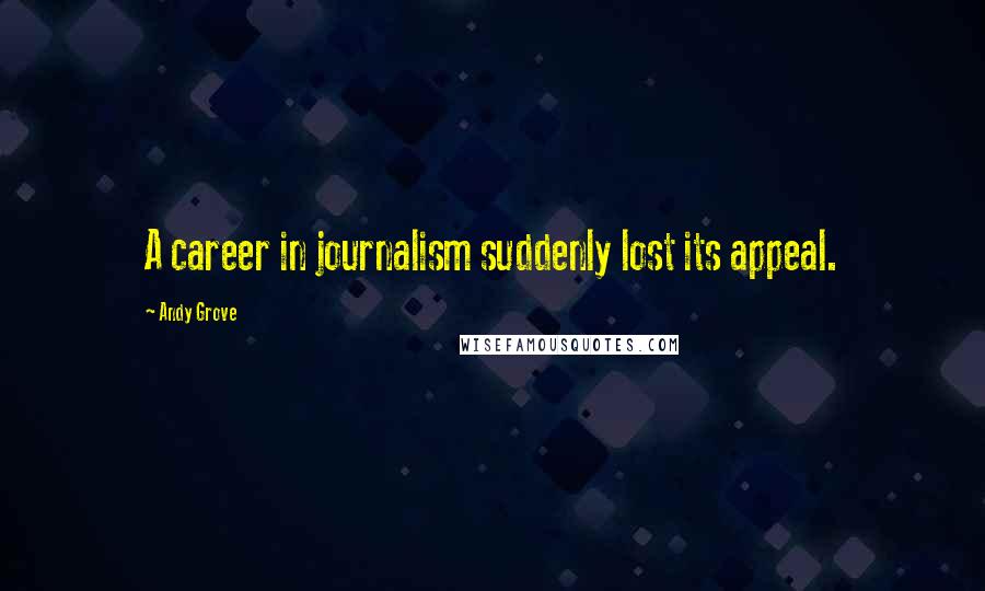 Andy Grove Quotes: A career in journalism suddenly lost its appeal.