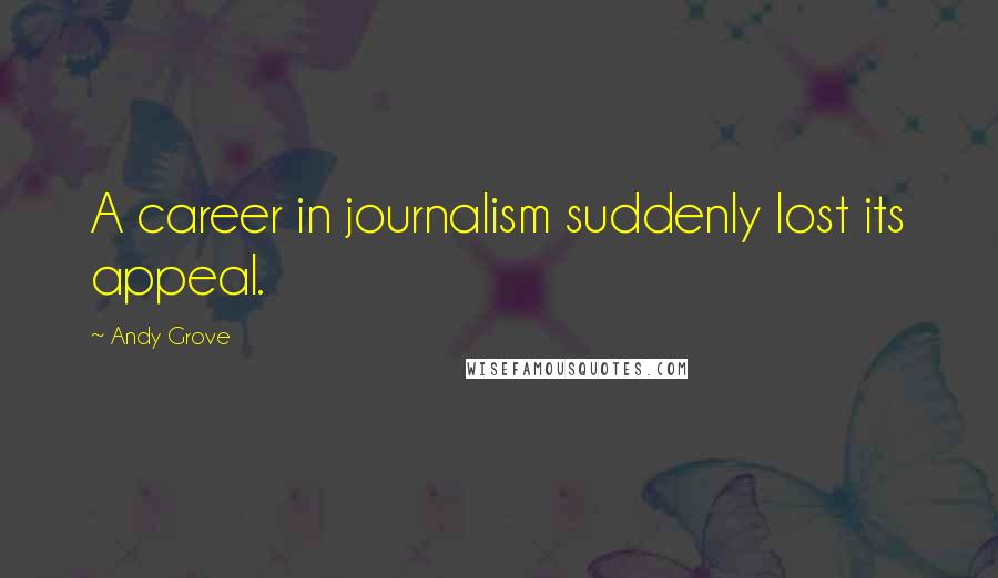 Andy Grove Quotes: A career in journalism suddenly lost its appeal.