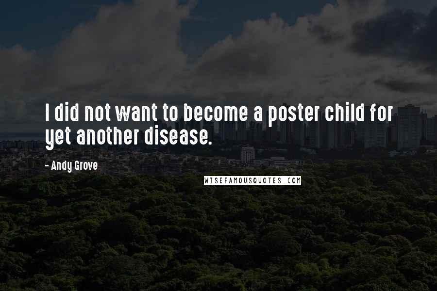 Andy Grove Quotes: I did not want to become a poster child for yet another disease.