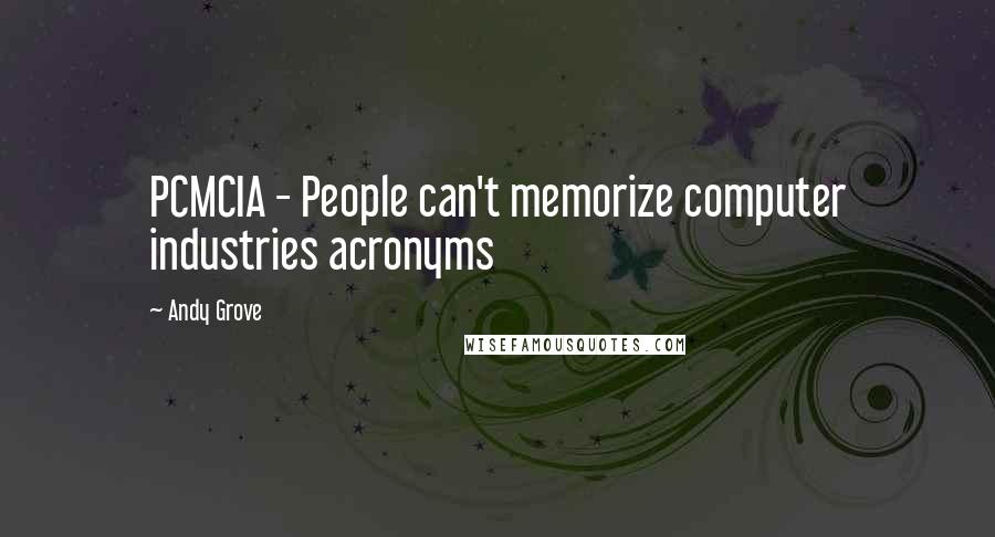 Andy Grove Quotes: PCMCIA - People can't memorize computer industries acronyms