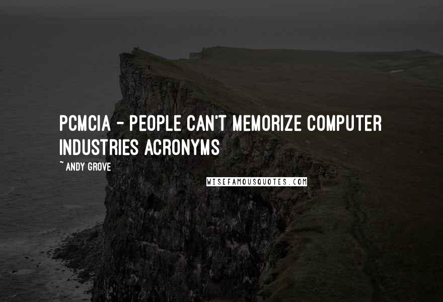 Andy Grove Quotes: PCMCIA - People can't memorize computer industries acronyms