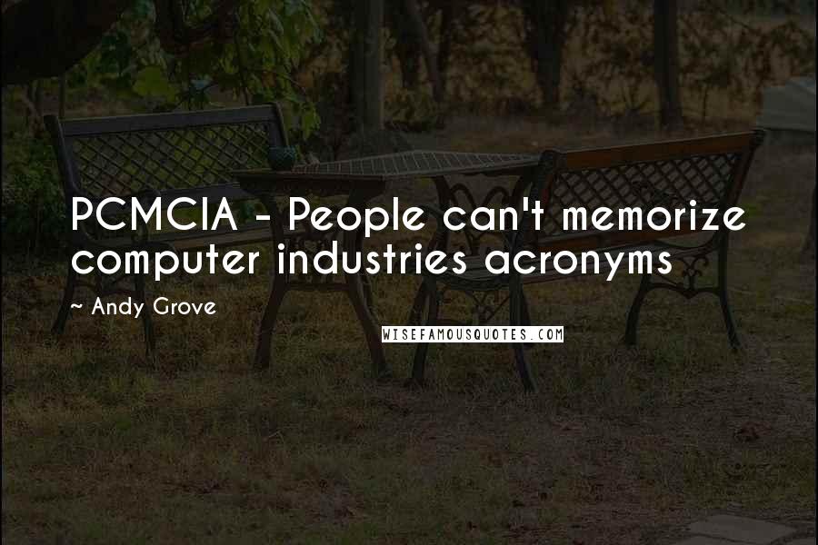 Andy Grove Quotes: PCMCIA - People can't memorize computer industries acronyms