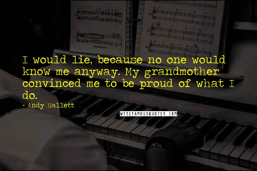 Andy Hallett Quotes: I would lie, because no one would know me anyway. My grandmother convinced me to be proud of what I do.