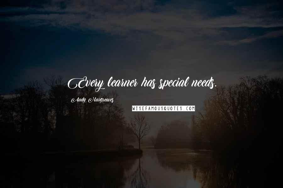 Andy Hargreaves Quotes: Every learner has special needs.