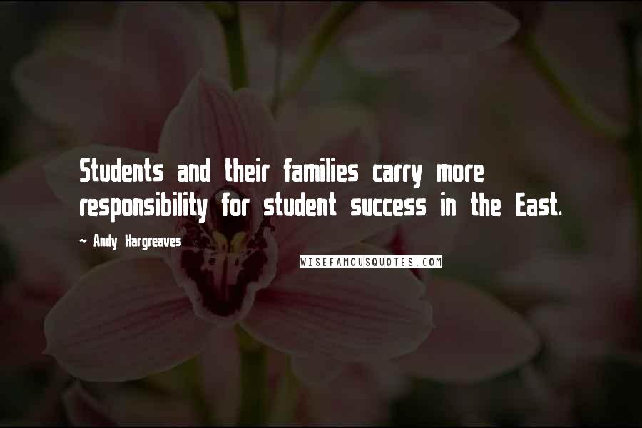 Andy Hargreaves Quotes: Students and their families carry more responsibility for student success in the East.