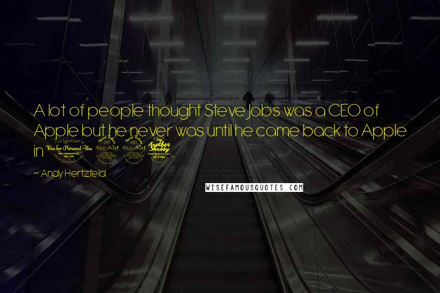 Andy Hertzfeld Quotes: A lot of people thought Steve Jobs was a CEO of Apple but he never was until he came back to Apple in 1997.