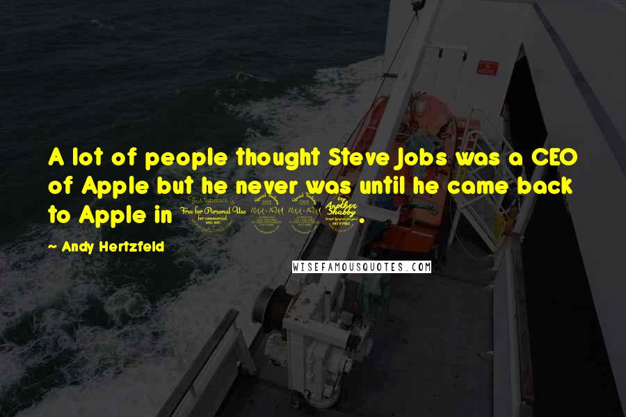 Andy Hertzfeld Quotes: A lot of people thought Steve Jobs was a CEO of Apple but he never was until he came back to Apple in 1997.