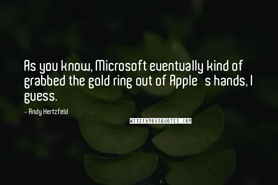 Andy Hertzfeld Quotes: As you know, Microsoft eventually kind of grabbed the gold ring out of Apple's hands, I guess.