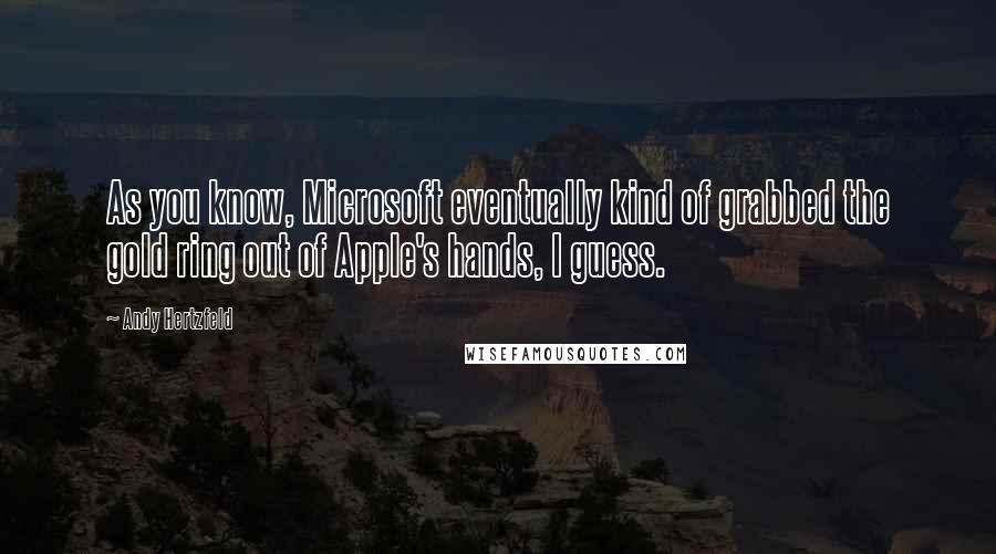 Andy Hertzfeld Quotes: As you know, Microsoft eventually kind of grabbed the gold ring out of Apple's hands, I guess.