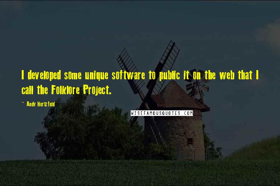 Andy Hertzfeld Quotes: I developed some unique software to public it on the web that I call the Folklore Project.