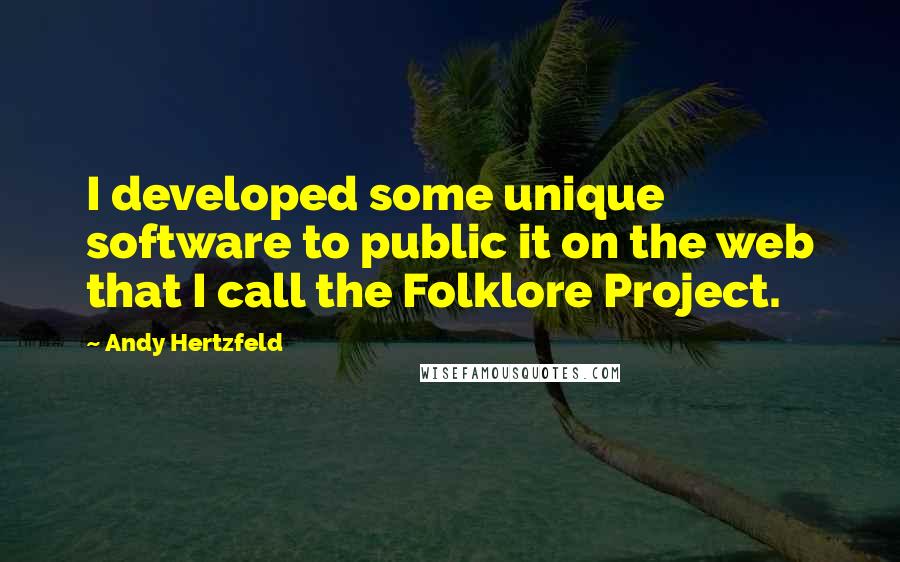 Andy Hertzfeld Quotes: I developed some unique software to public it on the web that I call the Folklore Project.