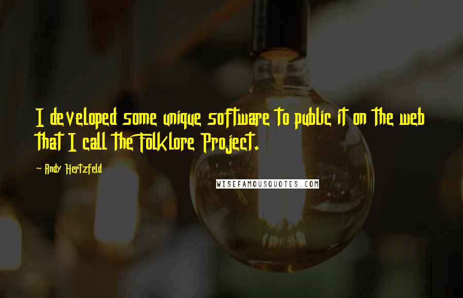 Andy Hertzfeld Quotes: I developed some unique software to public it on the web that I call the Folklore Project.