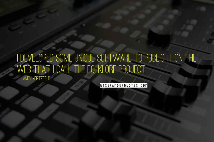 Andy Hertzfeld Quotes: I developed some unique software to public it on the web that I call the Folklore Project.