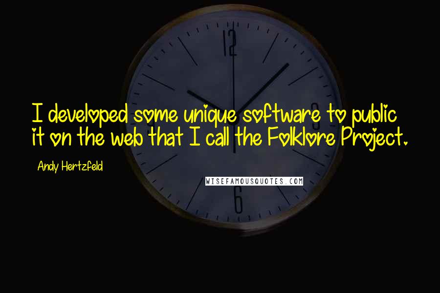 Andy Hertzfeld Quotes: I developed some unique software to public it on the web that I call the Folklore Project.