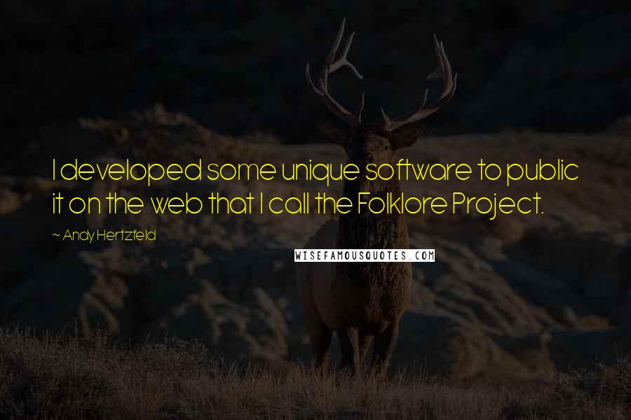 Andy Hertzfeld Quotes: I developed some unique software to public it on the web that I call the Folklore Project.