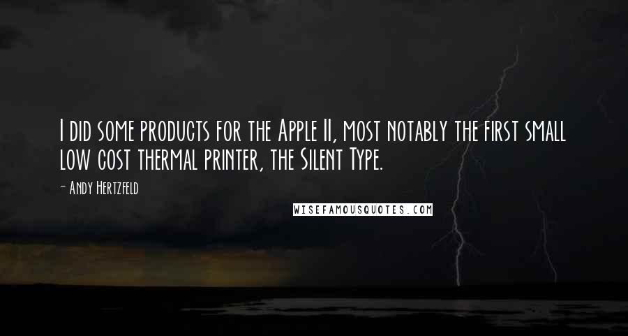 Andy Hertzfeld Quotes: I did some products for the Apple II, most notably the first small low cost thermal printer, the Silent Type.