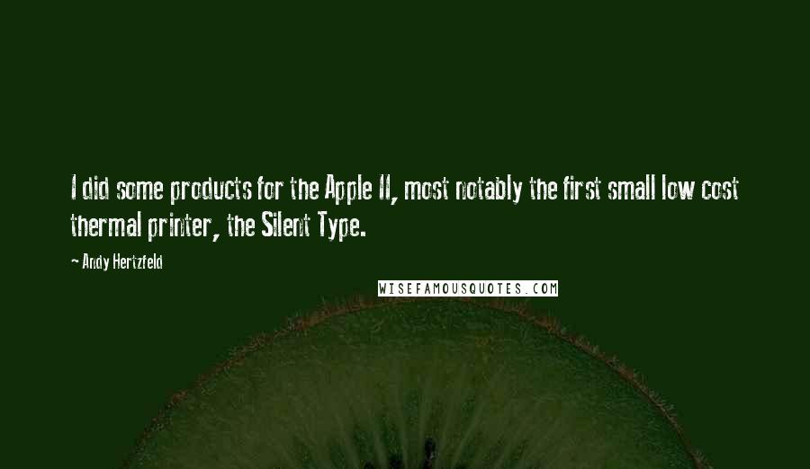 Andy Hertzfeld Quotes: I did some products for the Apple II, most notably the first small low cost thermal printer, the Silent Type.