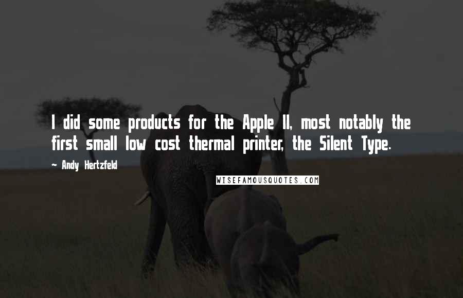 Andy Hertzfeld Quotes: I did some products for the Apple II, most notably the first small low cost thermal printer, the Silent Type.