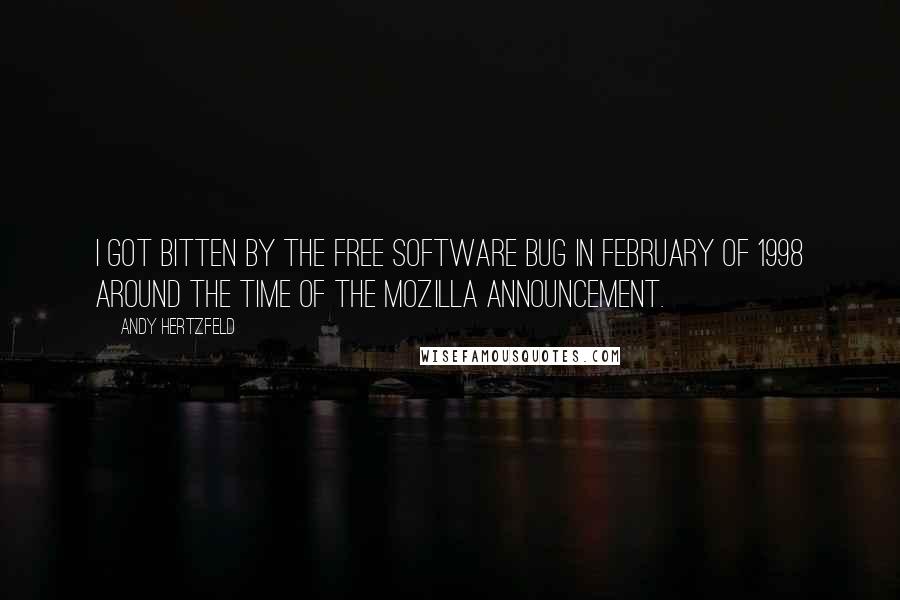 Andy Hertzfeld Quotes: I got bitten by the free software bug in February of 1998 around the time of the Mozilla announcement.