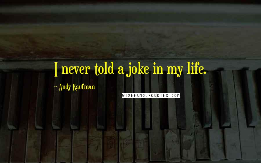 Andy Kaufman Quotes: I never told a joke in my life.