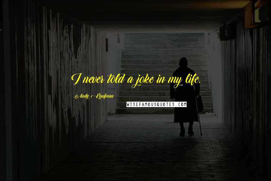Andy Kaufman Quotes: I never told a joke in my life.