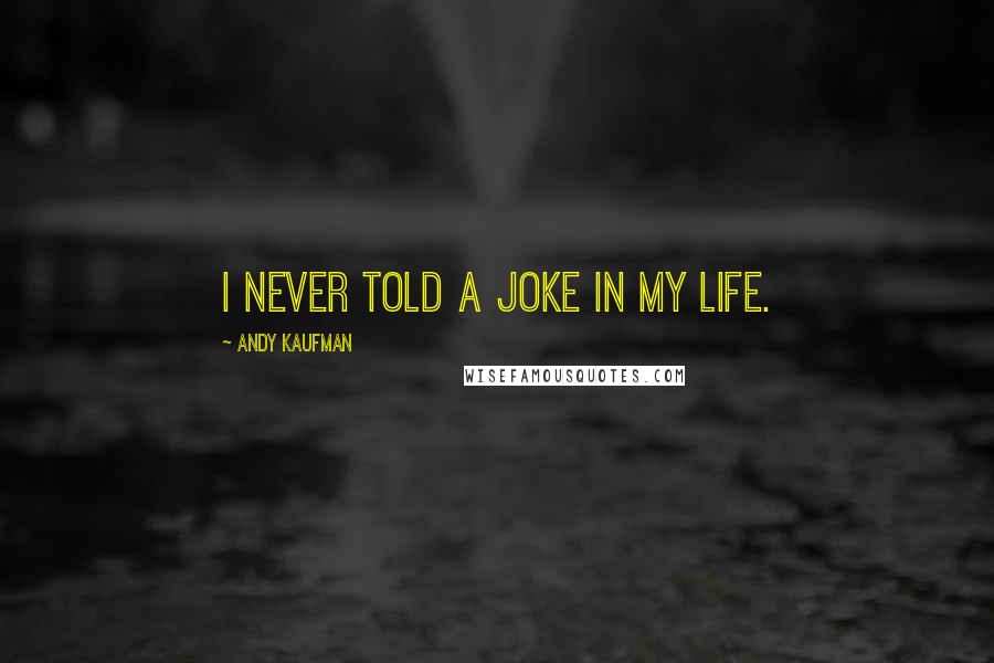 Andy Kaufman Quotes: I never told a joke in my life.