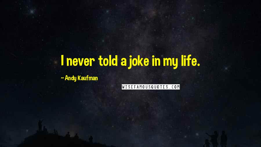 Andy Kaufman Quotes: I never told a joke in my life.