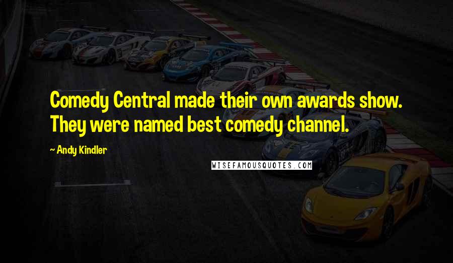 Andy Kindler Quotes: Comedy Central made their own awards show. They were named best comedy channel.