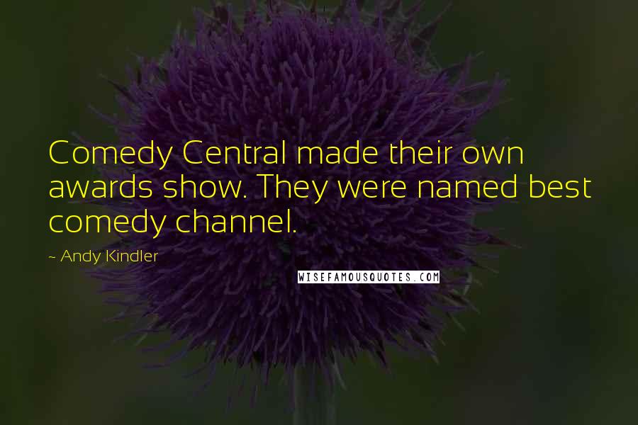 Andy Kindler Quotes: Comedy Central made their own awards show. They were named best comedy channel.