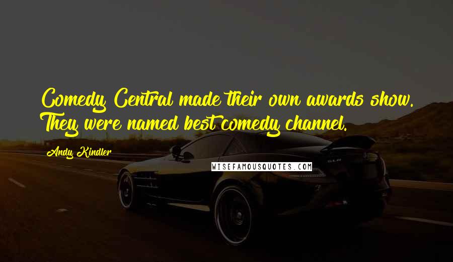 Andy Kindler Quotes: Comedy Central made their own awards show. They were named best comedy channel.