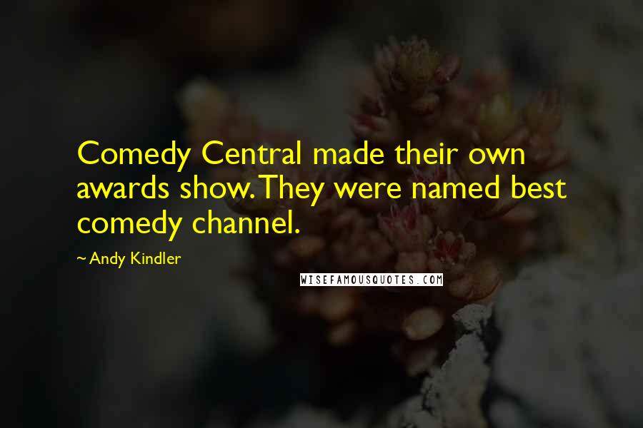 Andy Kindler Quotes: Comedy Central made their own awards show. They were named best comedy channel.