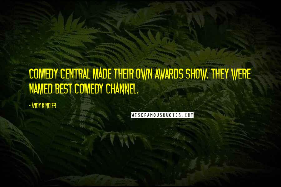 Andy Kindler Quotes: Comedy Central made their own awards show. They were named best comedy channel.