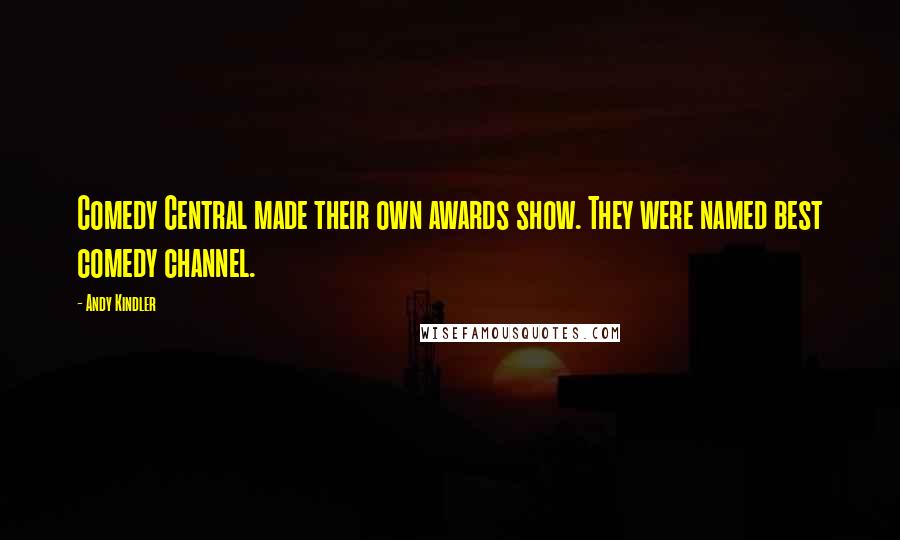 Andy Kindler Quotes: Comedy Central made their own awards show. They were named best comedy channel.