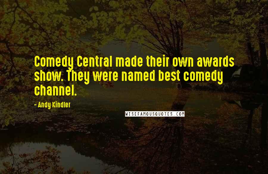 Andy Kindler Quotes: Comedy Central made their own awards show. They were named best comedy channel.