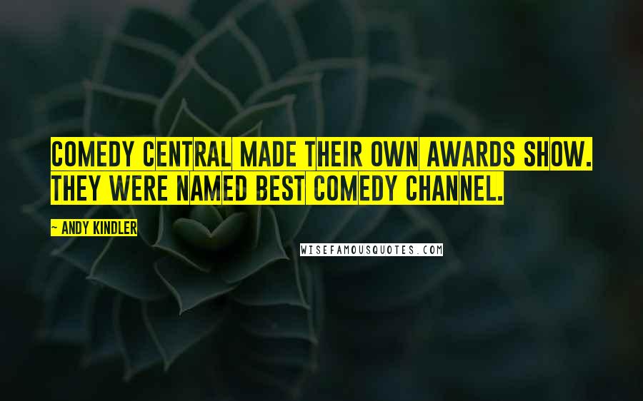 Andy Kindler Quotes: Comedy Central made their own awards show. They were named best comedy channel.