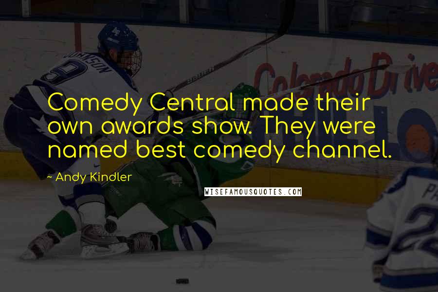 Andy Kindler Quotes: Comedy Central made their own awards show. They were named best comedy channel.