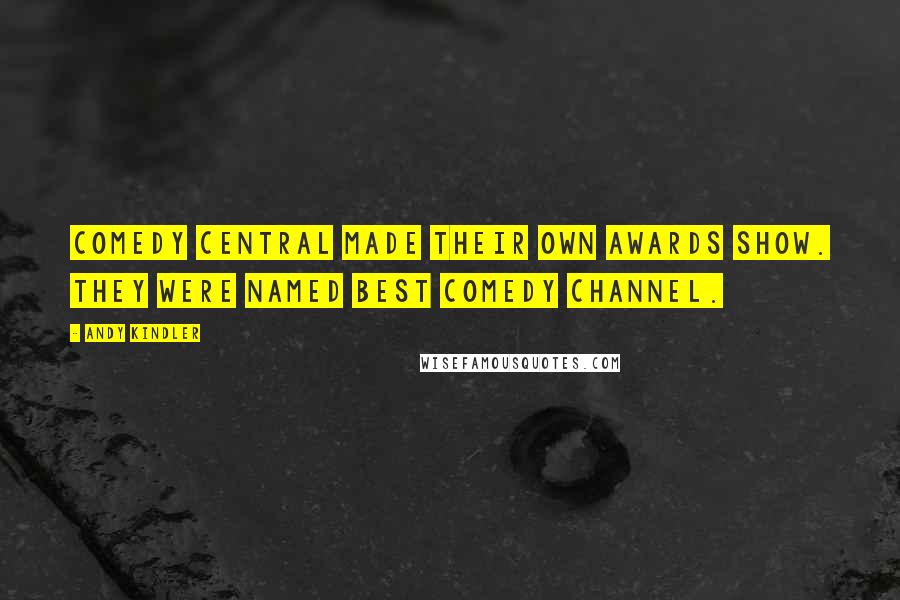 Andy Kindler Quotes: Comedy Central made their own awards show. They were named best comedy channel.