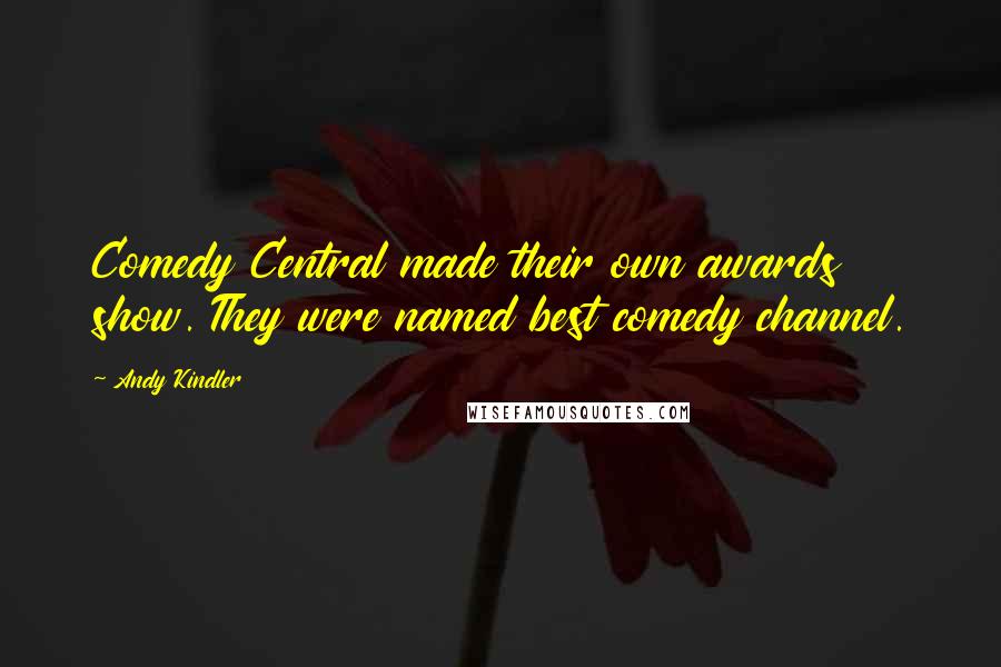 Andy Kindler Quotes: Comedy Central made their own awards show. They were named best comedy channel.