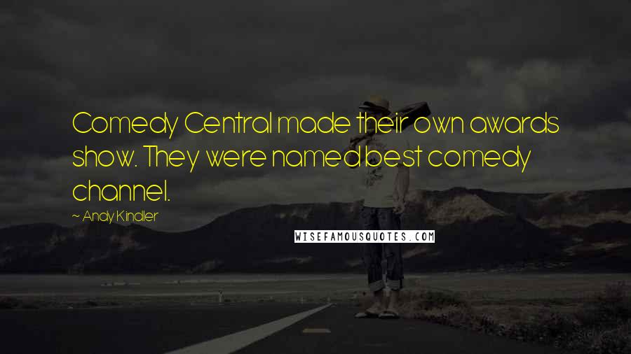 Andy Kindler Quotes: Comedy Central made their own awards show. They were named best comedy channel.