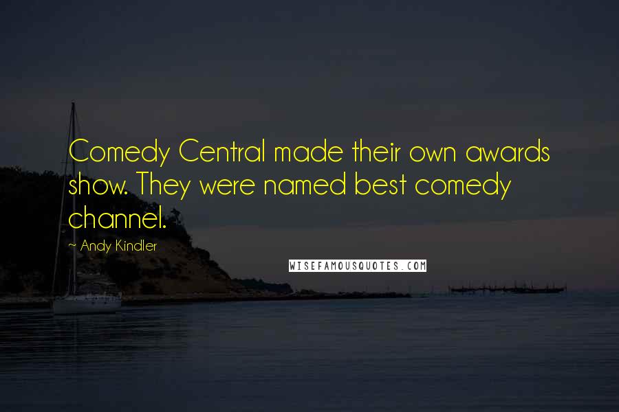 Andy Kindler Quotes: Comedy Central made their own awards show. They were named best comedy channel.