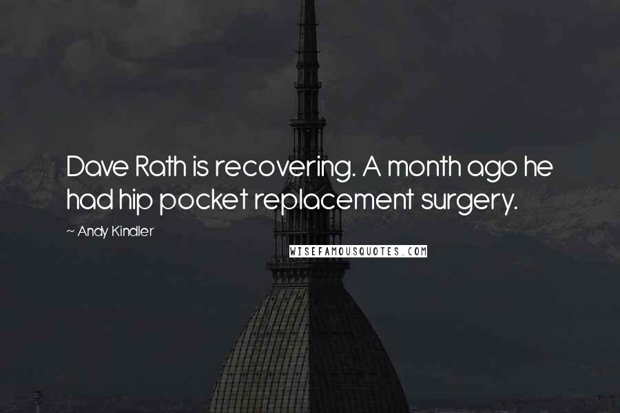 Andy Kindler Quotes: Dave Rath is recovering. A month ago he had hip pocket replacement surgery.