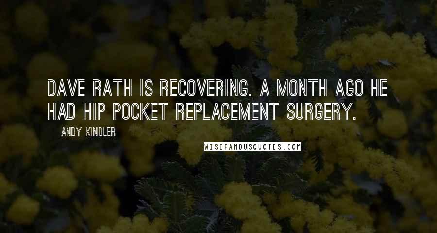 Andy Kindler Quotes: Dave Rath is recovering. A month ago he had hip pocket replacement surgery.