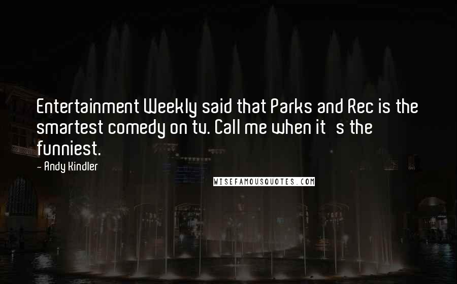 Andy Kindler Quotes: Entertainment Weekly said that Parks and Rec is the smartest comedy on tv. Call me when it's the funniest.