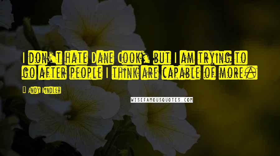 Andy Kindler Quotes: I don't hate Dane Cook, but I am trying to go after people I think are capable of more.