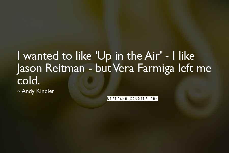 Andy Kindler Quotes: I wanted to like 'Up in the Air' - I like Jason Reitman - but Vera Farmiga left me cold.