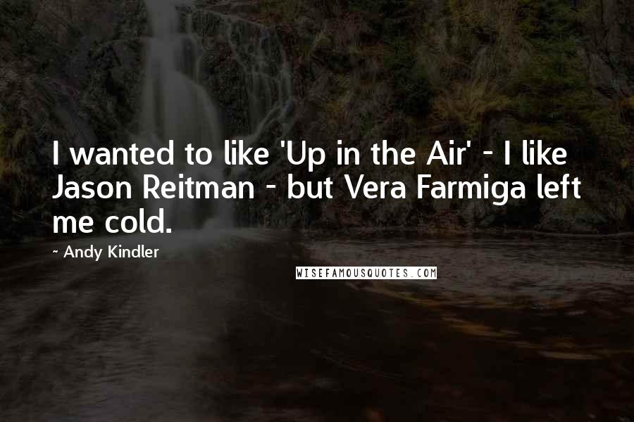 Andy Kindler Quotes: I wanted to like 'Up in the Air' - I like Jason Reitman - but Vera Farmiga left me cold.