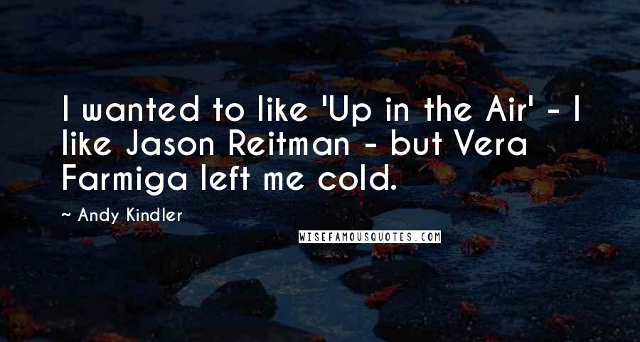 Andy Kindler Quotes: I wanted to like 'Up in the Air' - I like Jason Reitman - but Vera Farmiga left me cold.