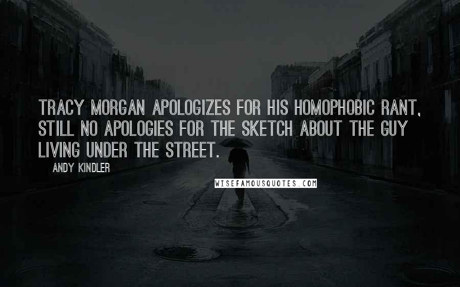 Andy Kindler Quotes: Tracy Morgan apologizes for his homophobic rant, still no apologies for the sketch about the guy living under the street.