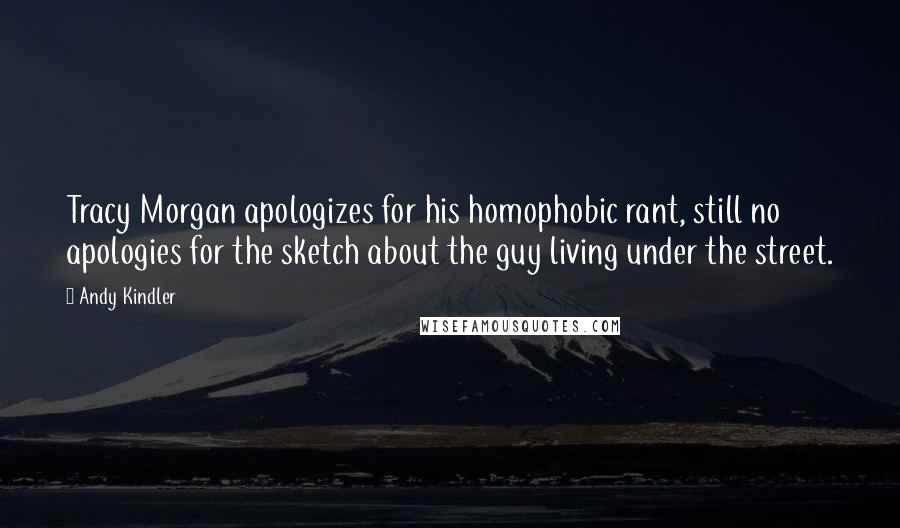 Andy Kindler Quotes: Tracy Morgan apologizes for his homophobic rant, still no apologies for the sketch about the guy living under the street.