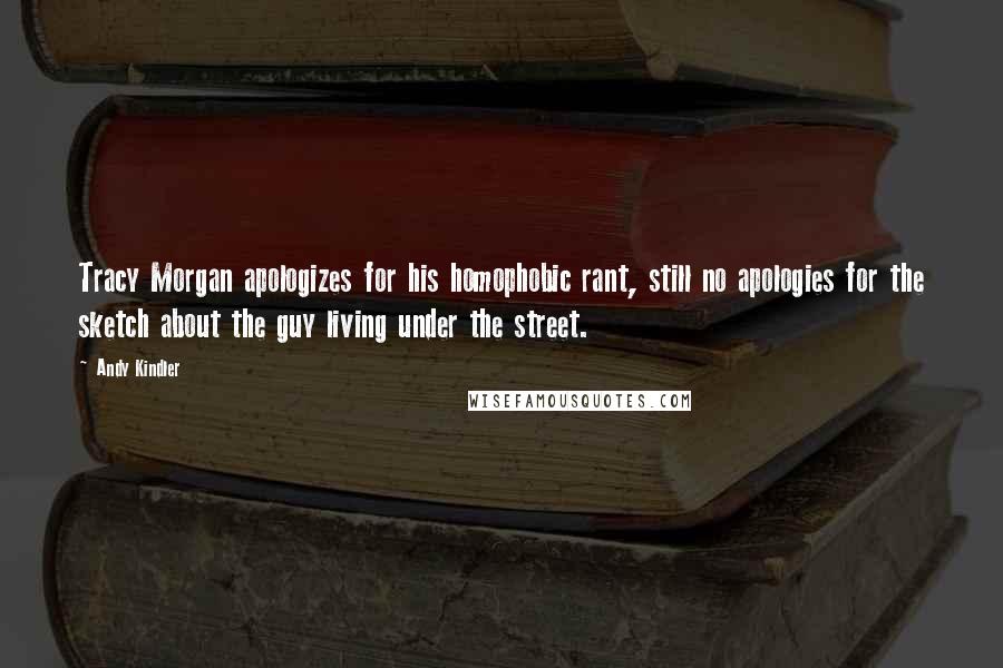 Andy Kindler Quotes: Tracy Morgan apologizes for his homophobic rant, still no apologies for the sketch about the guy living under the street.